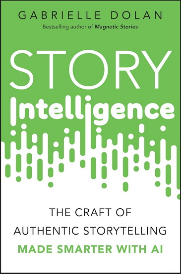 Story Intelligence: The Craft of Authentic Storytelling, Made Smarter with AI - GABRIELLE DOLAN