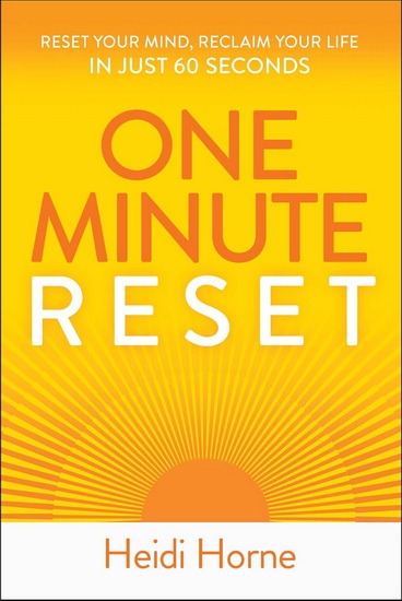 One-Minute Reset: Reset Your Mind, Reclaim Your Life and Thrive in Just 60 Seconds - HEIDI HORNE