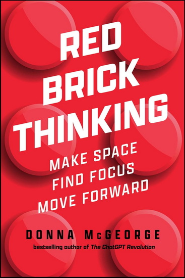 Red Brick Thinking: Make Space. Find Focus. Move Forward. - DONNA MCGEORGE