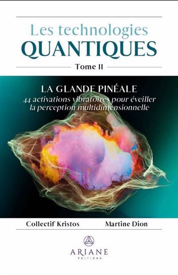 Les Technologies quantiques T.02 La Glande Pinéale : 44 activations vibratoires pour éveiller la perception multidimensionnelles - MARTINE DION