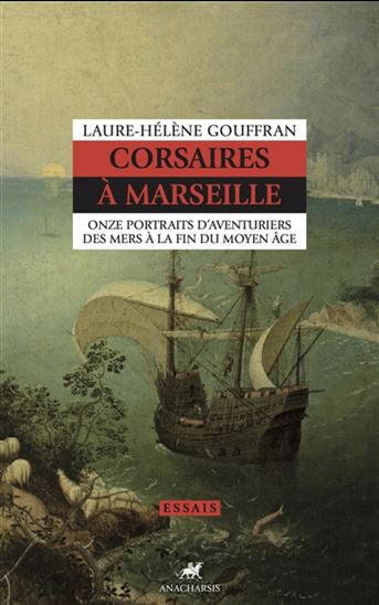Corsaires à Marseille : onze portraits d'aventuriers des mers à la fin du Moyen Age - LAURE-HÉLÈNE GOUFFRAN