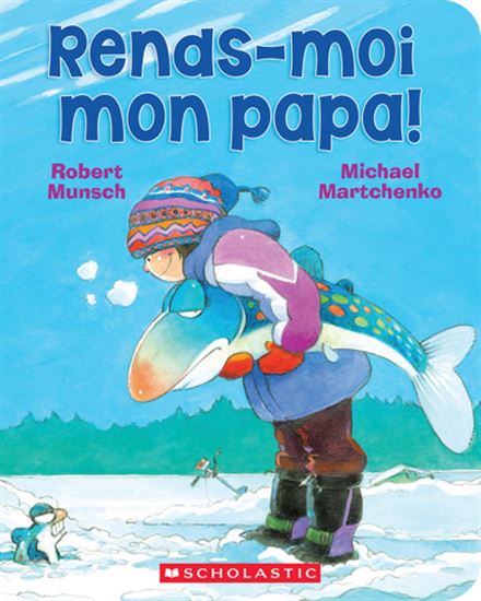 Rends-moi mon papa ! - ROBERT N. MUNSCH - MICHAEL MARTCHENKO