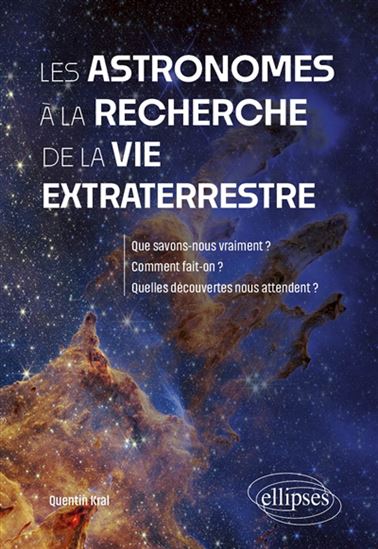 Les Astronomes à la recherche de la vie extraterrestre : que sait-on ? Que fait-on ? Que va-t-on découvrir ? - QUENTIN KRAL