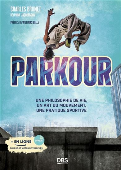 Parkour : une philosophie de vie, un art du mouvement, une pratique sportive - CHARLES BRUNET