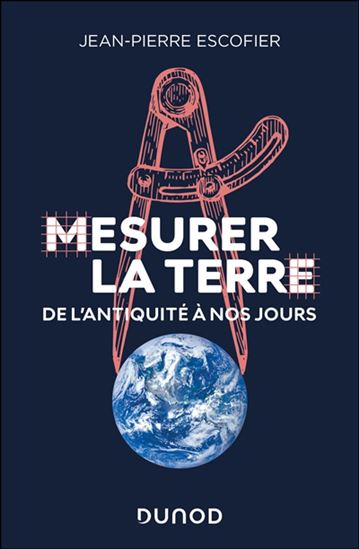 Mesurer la Terre : de l&#39;Antiquité à nos jours - JEAN-PIERRE ESCOFIER