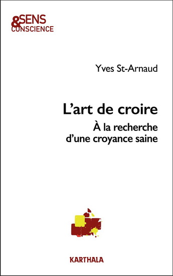 L&#39;Art de croire : à la recherche d&#39;une croyance saine - YVES SAINT-ARNAUD