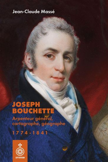 L'Arpenteur général Joseph Bouchette : (1774-1841) - JEAN-CLAUDE MASSÉ