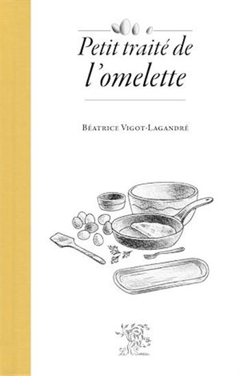 Petit traité de l&#39;omelette N. éd. - BÉATRICE VIGOT-LAGANDRÉ