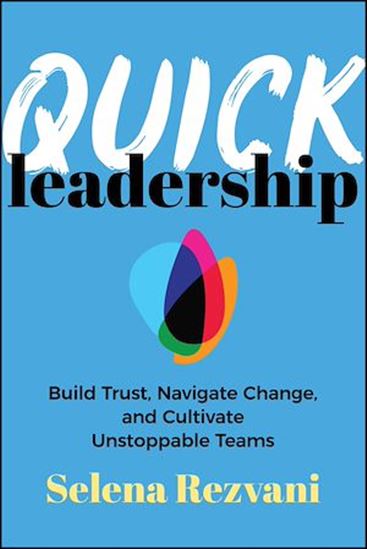Quick Leadership: Build Trust, Navigate Change, and Cultivate Unstoppable Teams - SELENA REZVANI