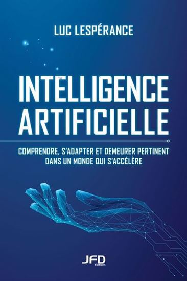 Intelligence artificielle : Comprendre, s’adapter et demeurer pertinent dans un monde qui s’accélère - LUC LESPÉRANCE