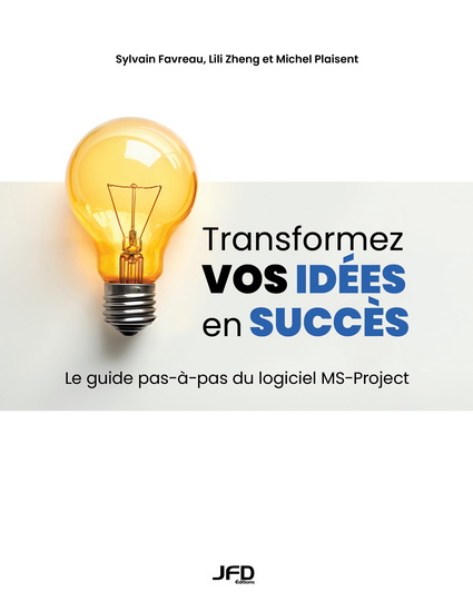 Transformez vos idées en succès : Le guide pas-à-pas du logiciel MS-Project - SYLVAIN FAVREAU & AL
