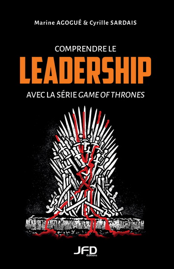 Comprendre le leadership avec la série Game of Thrones - MARINE AGOGUÉ - CYRILLE SARDAIS