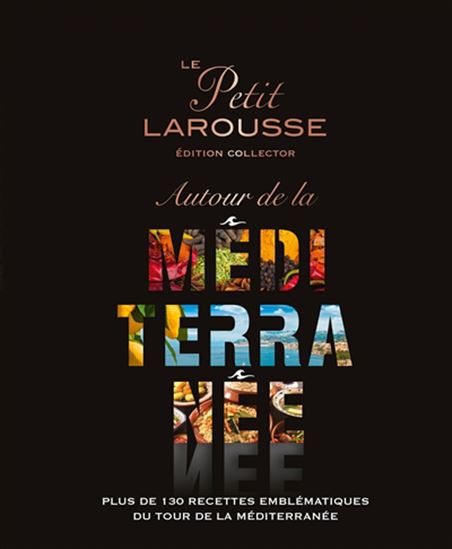 Le Petit Larousse autour de la Méditerranée : plus de 130 recettes emblématiques du tour de la Méditerranée - COLLECTIF