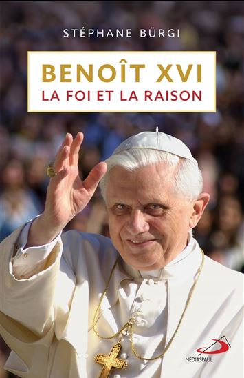 Benoît XVI, la foi et la raison - STÉPHANE BÜRGI