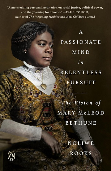 A Passionate Mind in Relentless Pursuit: The Vision of Mary McLeod Bethune - NOLIWE ROOKS - HENRY LOUIS GATES