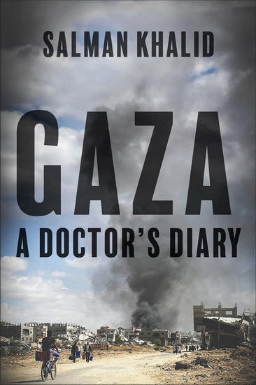 Gaza: A Doctor&#39;s Diary - SALMAN KHALID - FOZIA ALVI