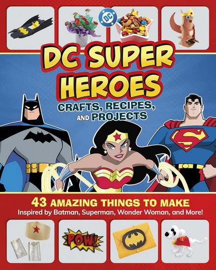 DC Super Heroes Crafts, Recipes, and Projects: 43 Amazing Things to Make Inspired by Batman, Superman, Wonder Woman, and More! - JESSICA RUSICK