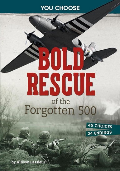Bold Rescue of the Forgotten 500: Interactive World War II Missions - ALLISON LASSIEUR