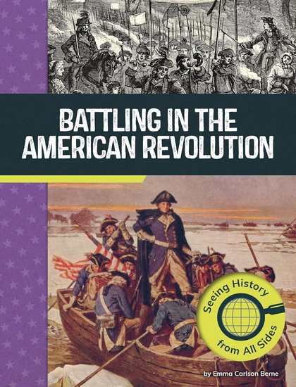 Battling in the American Revolution: Seeing History from All Sides - EMMA CARLSON BERNE