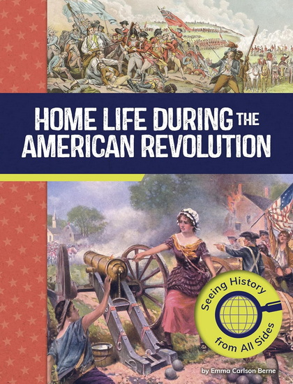 Home Life During the American Revolution: Seeing History from All Sides - EMMA CARLSON BERNE