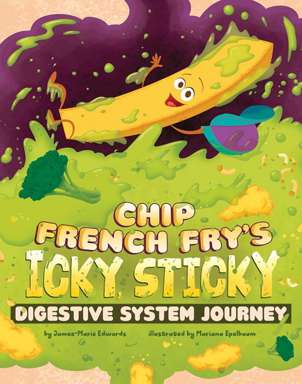 Chip French Fry&#39;s Icky, Sticky Digestive System Journey - JAMEE-MARIE EDWARDS