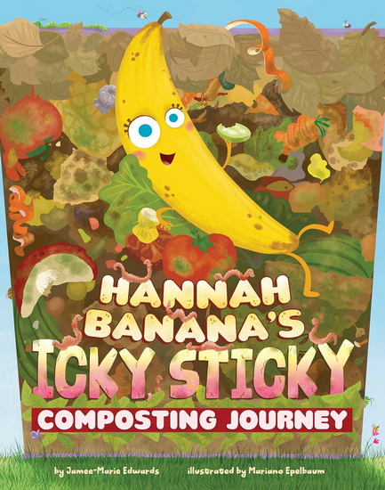 Hannah Banana&#39;s Icky, Sticky Composting Journey - JAMEE-MARIE EDWARDS