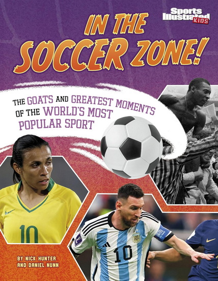 In the Soccer Zone!: The GOATs and Greatest Moments of the Worldâ??s Most Popular Sport - NICK HUNTER