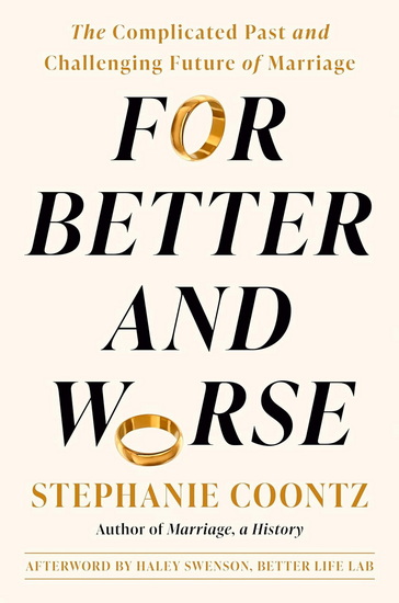 For Better and for Worse: Confronting the Complicated Past and Contested Future of Marriage - STEPHANIE COONTZ