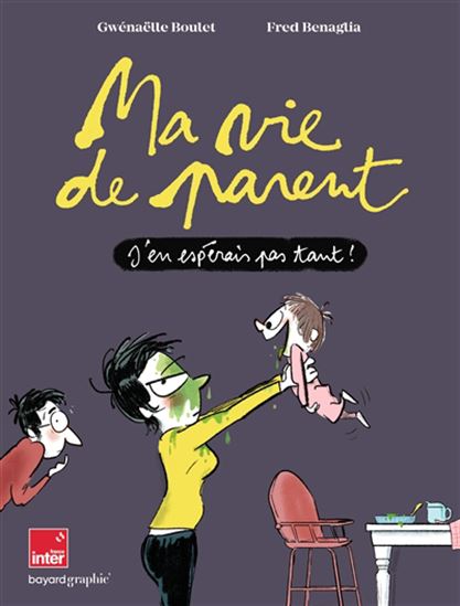 Ma vie de parent : j'en espérais pas tant ! - GWÉNAËLLE BOULET - FRÉDÉRIC BENAGLIA