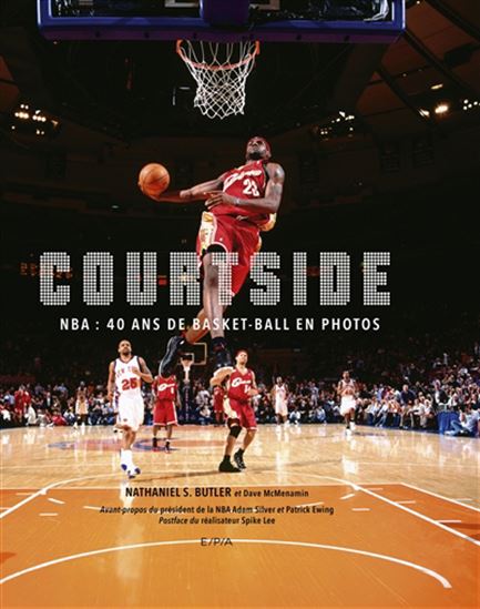 Courtside : NBA : 40 ans de basket-ball en photos - NATHANIEL S BUTLER - DAVE MCMENAMIN
