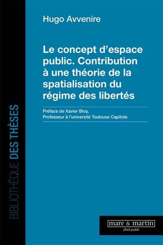 Le Concept d'espace public : contribution à une théorie de la spatialisation du régime des libertés - HUGO AVVENIRE