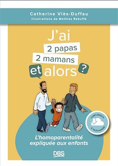 J&#39;ai 2 papas, 2 mamans et alors ? : l&#39;homoparentalité expliquée aux enfants - CATHERINE VIÈS DUFFAU - MATHIAS REBUFFÉ