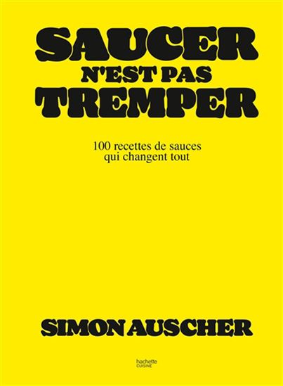 Saucer n&#39;est pas tremper : 100 recettes de sauces qui changent tout - SIMON AUSCHER