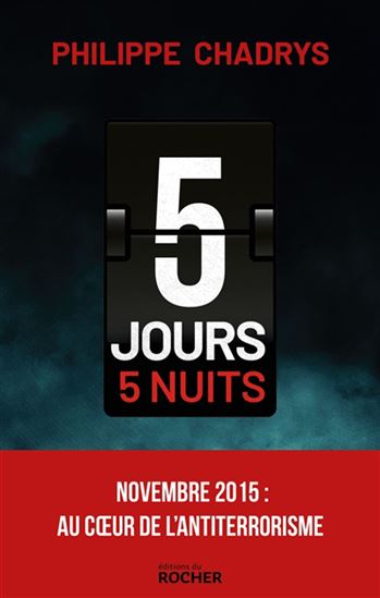 5 jours 5 nuits : novembre 2015 : au coeur de l'antiterrorisme - PHILIPPE CHADRYS