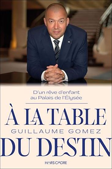 À la table du destin : D'un rêve d'enfant au Palais de l'Élysée - GUILLAUME GOMEZ