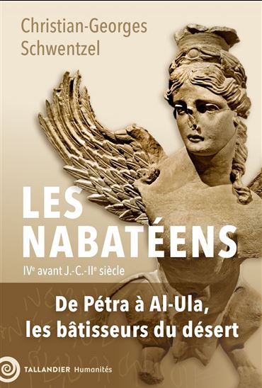 Les Nabatéens : de Pétra à Al-Ula, les bâtisseurs du désert : IVe siècle av. J.-C.-IIe siècle ap. J.-C. - CHRISTIAN-GEORGES SCHWENTZEL