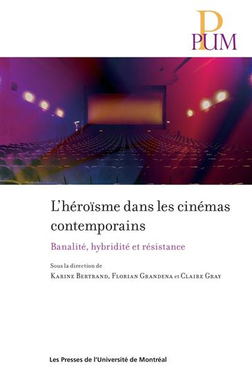 L&#39;Héroïsme dans les cinémas contemporains : Banalité, hybridité et résistance - KARINE BERTRAND & AL