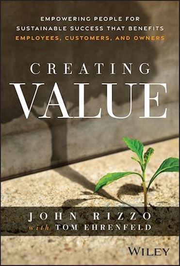 Creating Value: Empowering People for Sustainable Success that Benefits Employees, Customers, and Owners - JOHN RIZZO