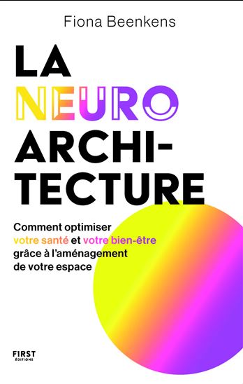 La Neuro-architecture : comment optimiser votre santé et votre bien-être grâce à l&#39;aménagement de votre espace - FIONA BEENKENS