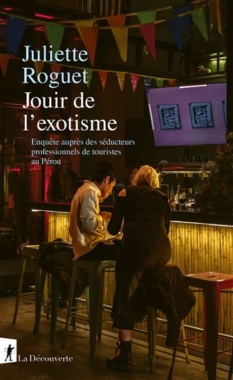 Jouir de l&#39;exotisme : enquête sur les séducteurs professionnels de touriste au Pérou - JULIETTE ROGUET