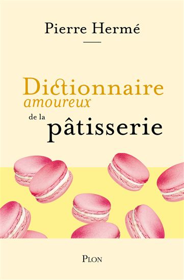 Dictionnaire amoureux de la pâtisserie - PIERRE HERMÉ