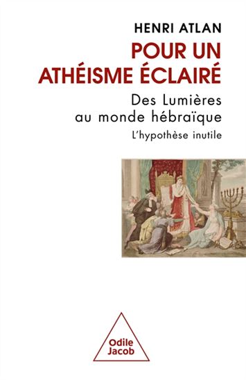 Pour un athéisme éclairé : des Lumières au monde hébraïque : l&#39;hypothèse inutile - HENRI ATLAN
