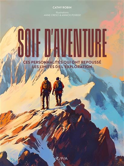 Soif d'aventure : ces personnalités qui ont repoussé les limites de l'exploration - CATHY ROBIN - ANNE CRESCI - ANNICK POIRIER