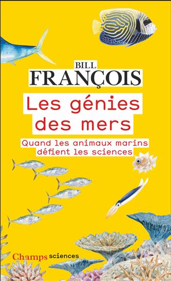 Les Génies des mers : quand les animaux marins défient les sciences - BILL FRANÇOIS - VALENTINE PLESSY