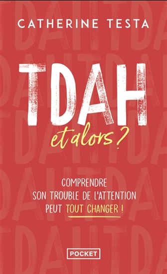 TDAH, et alors ? : comprendre son trouble de l&#39;attention peut tout changer ! - CATHERINE TESTA