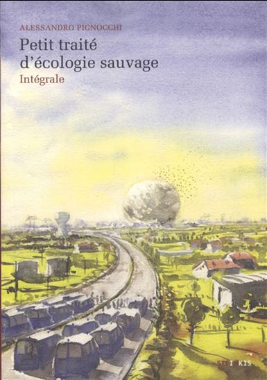 Petit traité d'écologie sauvage : intégrale N. éd. - ALESSANDRO PIGNOCCHI