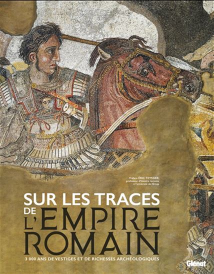 Sur les traces de l&#39;Empire romain : 3000 ans de vestiges et richesses archéologiques - COLLECTIF