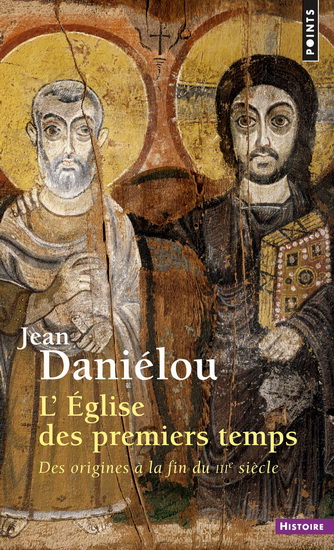 L&#39;Église des premiers temps : des origines à la fin du IIIe siècle - JEAN DANIELOU