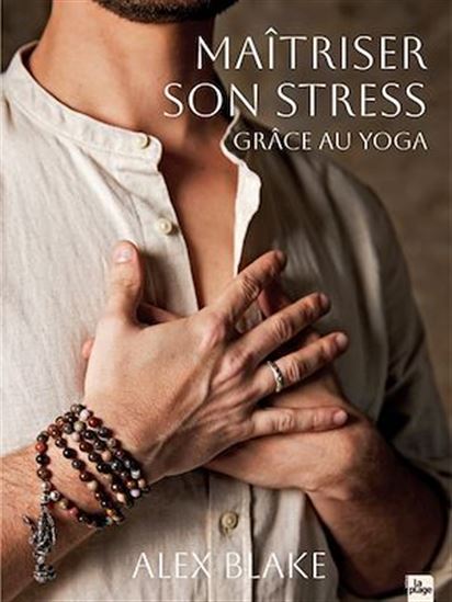 Maîtriser son stress grâce au yoga - ALEX BLAKE