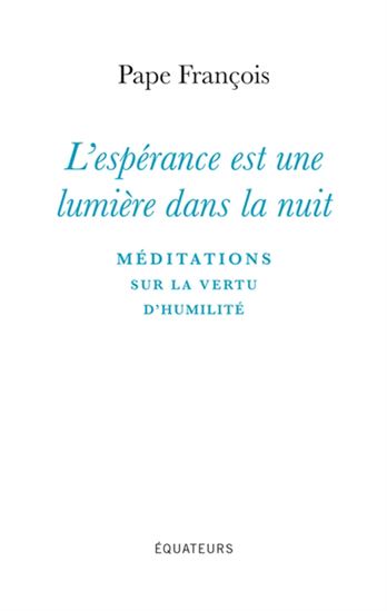 L'Espérance est une lumière dans la nuit : méditations sur la vertu d'humilité - PAPE FRANÇOIS